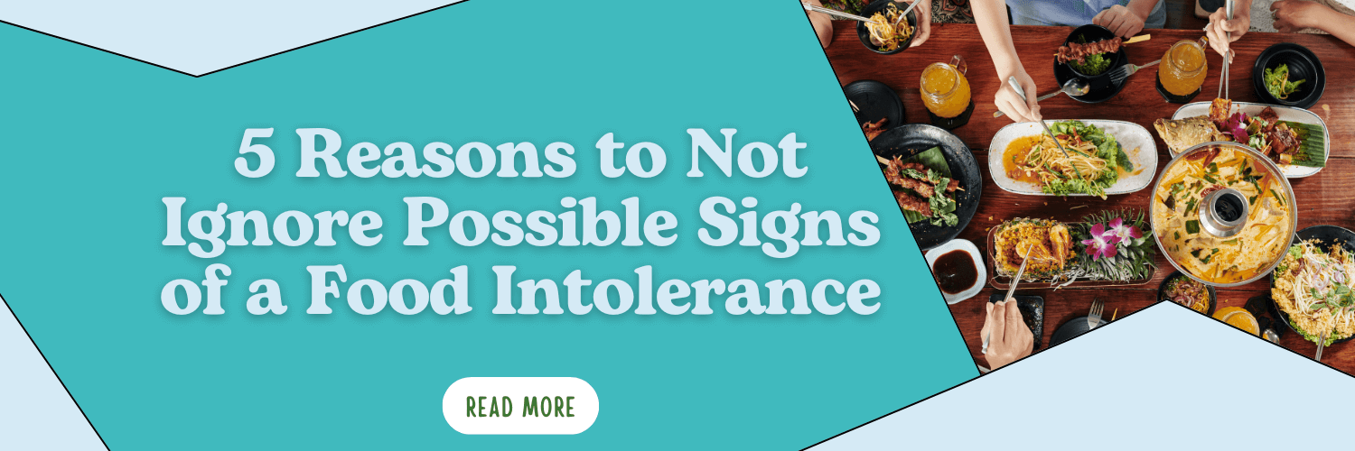 5 Reasons to Not Ignore Possible Signs of a Food Intolerance