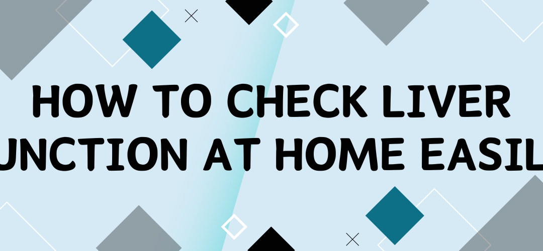 How to Check Liver Function At Home Easily